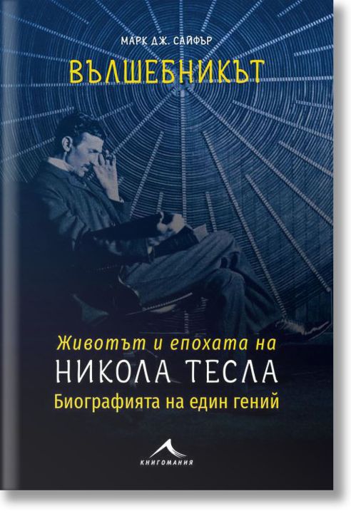 Вълшебникът. Животът и епохата на Никола Тесла. Биографията на един гений