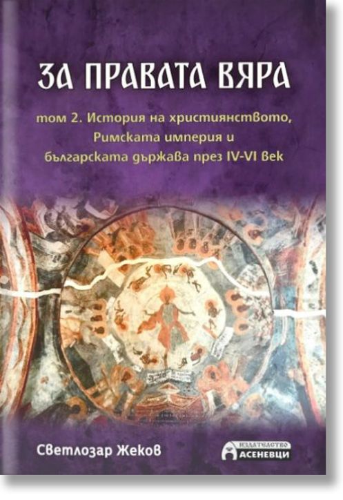За правата вяра, том 2: История на християнството, Римската империя и българската държава през IV-VI век