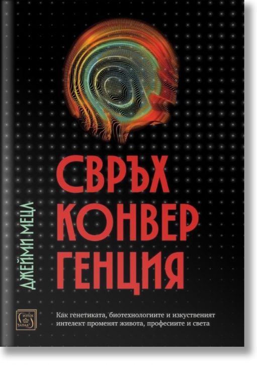 Свръхконвергенция. Как генетиката, биотехнологиите и изкуственият интелект променят живота, професиите и света
