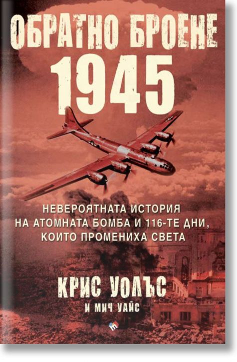 Обратно броене: 1945. Невероятната история на атомната бомба и 116-те дни, които промениха света