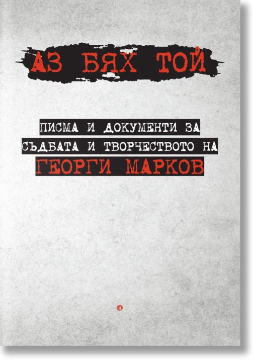 Аз бях той: Писма и документи на Георги Марков