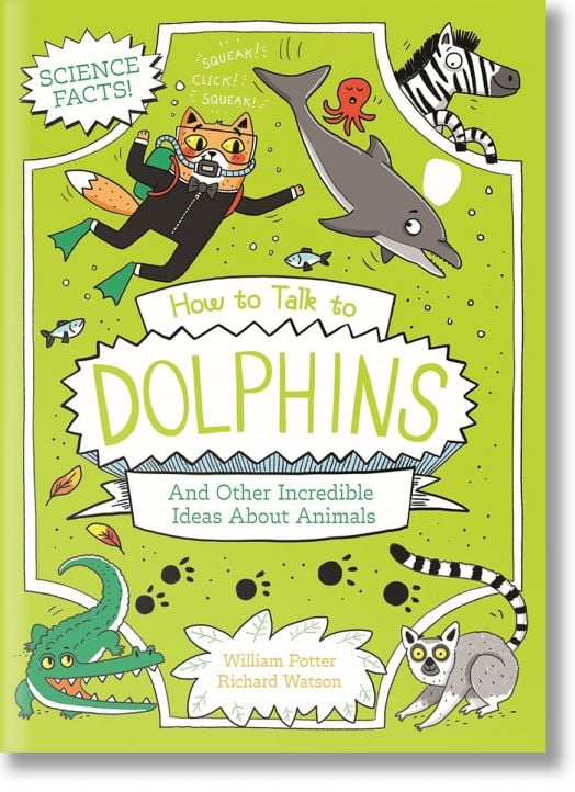 How to Talk to Dolphins and Other Incredible Ideas About Animals