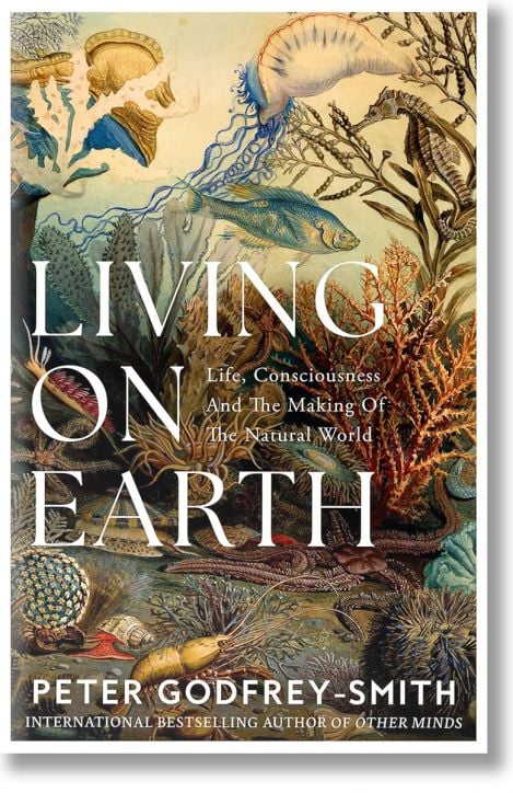 Living on Earth Life, Consciousness and the Making of the Natural World