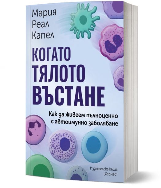 Когато тялото въстане. Как да живеем пълноценно с автоимунно заболяване