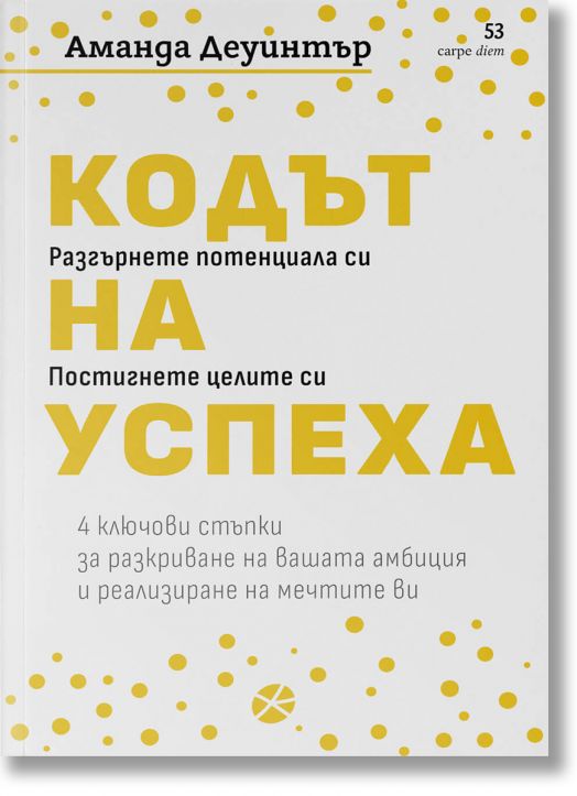 Кодът на успеха. 4 ключови стъпки за разкриване на вашата амбиция и реализиране на мечтите ви