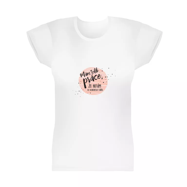 Dámské tričko - Mám tolik práce